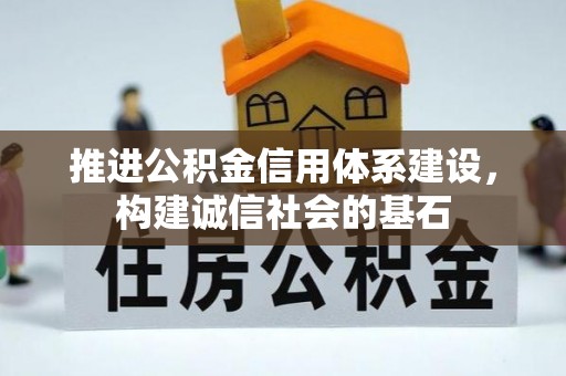 公馆推进公积金信用体系建设，构建诚信社会的基石