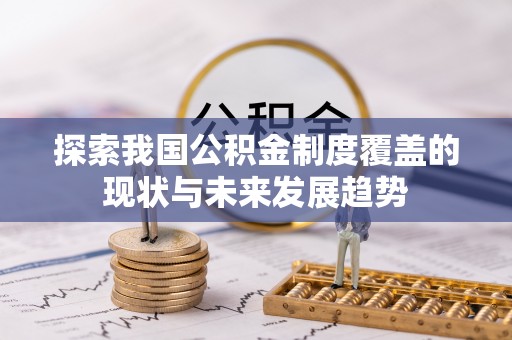 公馆探索我国公积金制度覆盖的现状与未来发展趋势