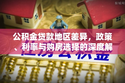公馆公积金贷款地区差异，政策、利率与购房选择的深度解析