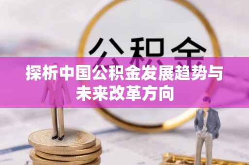 公馆探析中国公积金发展趋势与未来改革方向