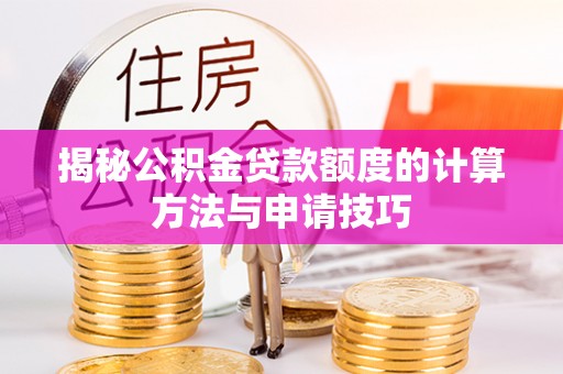 公馆揭秘公积金贷款额度的计算方法与申请技巧